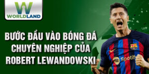 Bước đầu vào bóng đá chuyên nghiệp của robert lewandowski