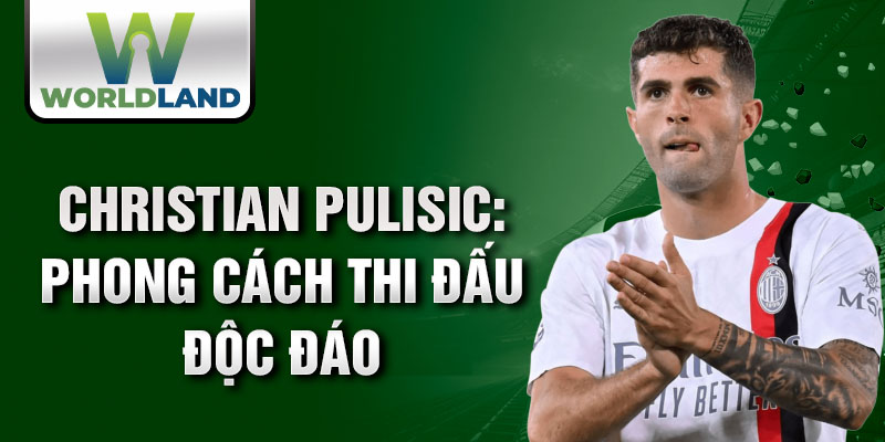 Christian Pulisic: phong cách thi đấu độc đáo