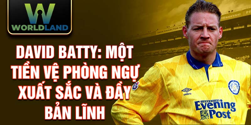 David Batty: Một tiền vệ phòng ngự xuất sắc và đầy bản lĩnh