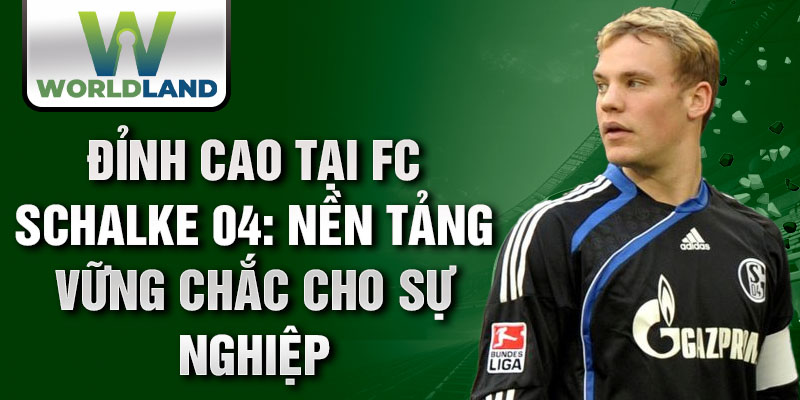 Đỉnh cao tại FC Schalke 04: nền tảng vững chắc cho sự nghiệp