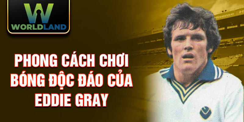 Phong cách chơi bóng độc đáo của Eddie Gray