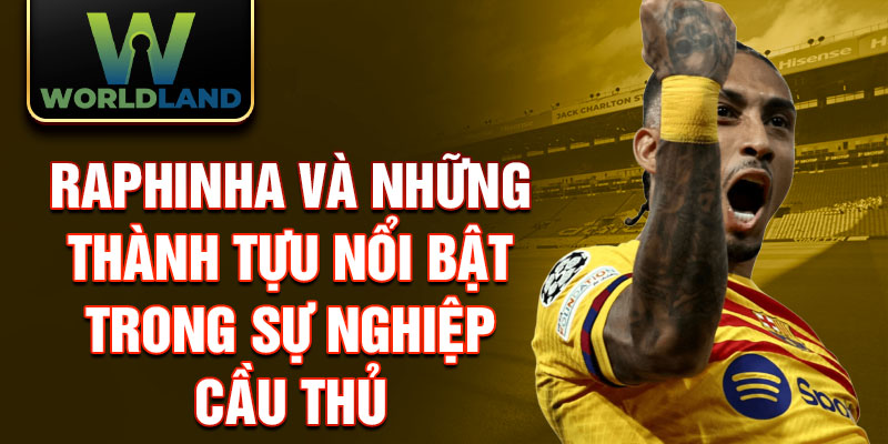 Raphinha Và Những Thành Tựu Nổi Bật Trong Sự Nghiệp Cầu Thủ