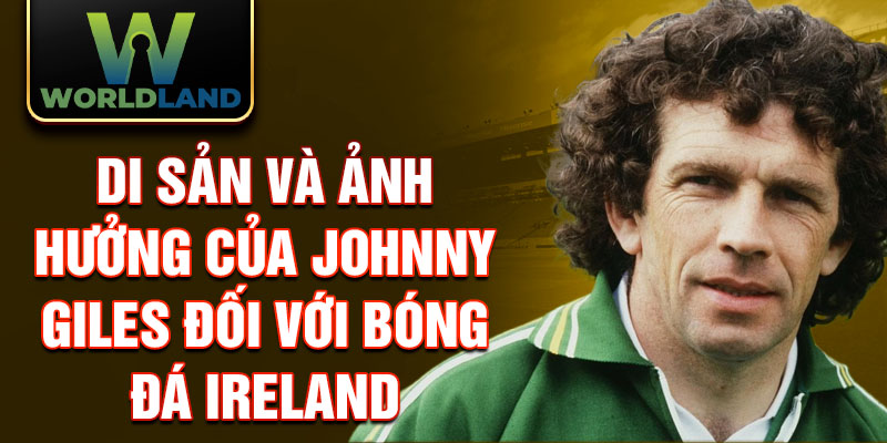 Di sản và ảnh hưởng của Johnny Giles đối với bóng đá Ireland