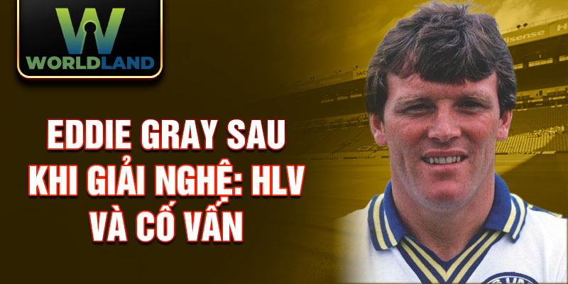 Eddie Gray sau khi giải nghệ: HLV và cố vấn