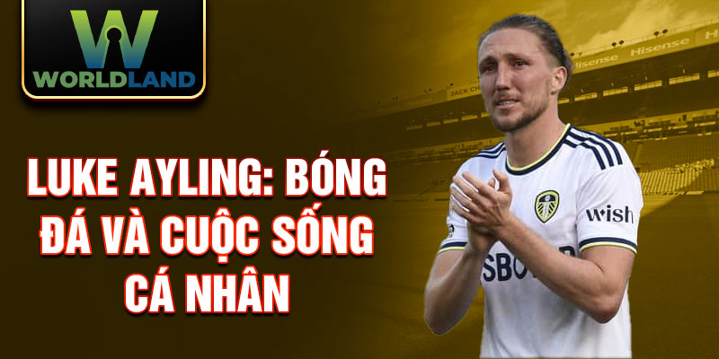 Luke ayling: bóng đá và cuộc sống cá nhân