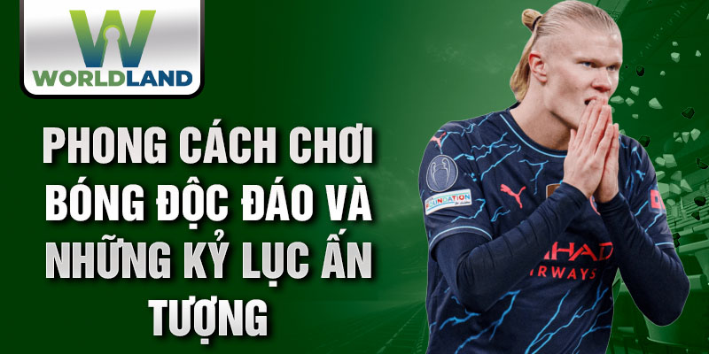 Phong cách chơi bóng độc đáo và những kỷ lục ấn tượng