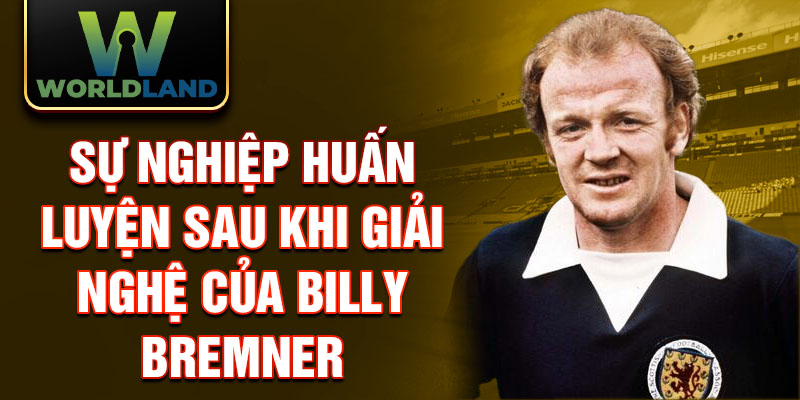 Sự nghiệp huấn luyện sau khi giải nghệ của Billy Bremner