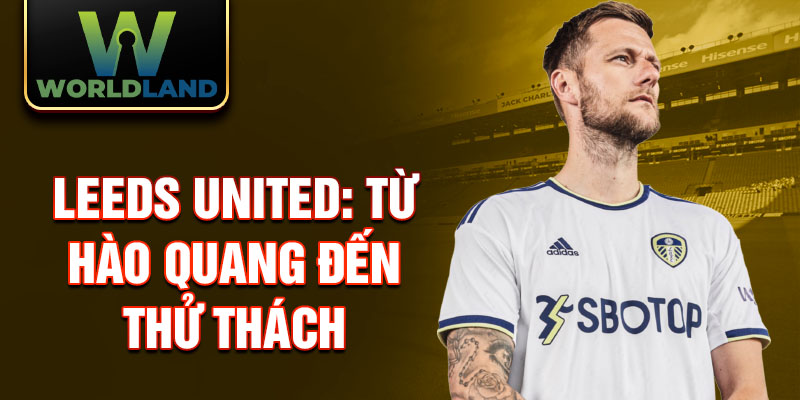 Leeds United: Từ hào quang đến thử thách