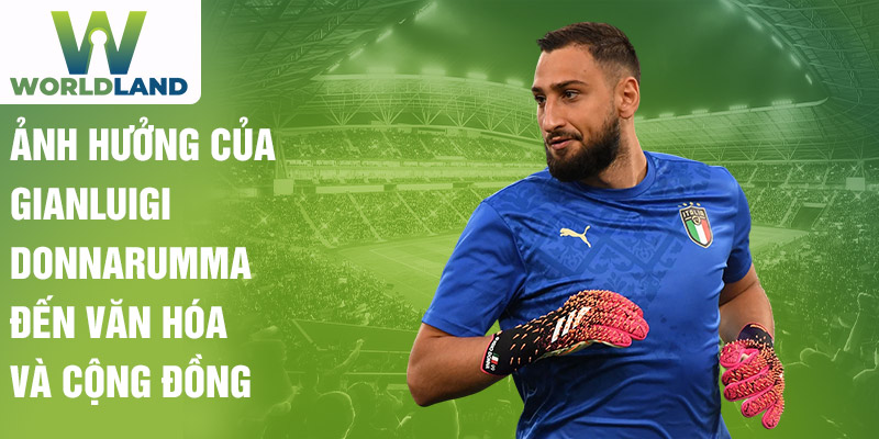 Ảnh hưởng của Gianluigi Donnarumma đến văn hóa và cộng đồng