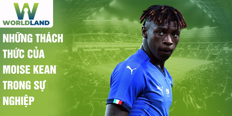 Những thách thức của Moise Kean trong sự nghiệp