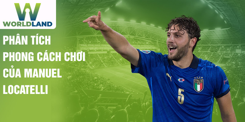 Phân tích phong cách chơi của Manuel Locatelli