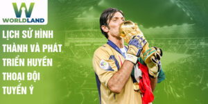 Lịch sử hình thành và phát triển huyền thoại đội tuyển ý