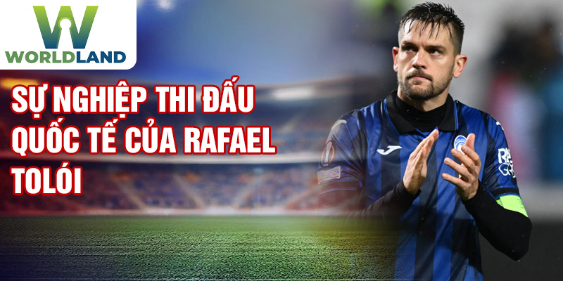 Sự nghiệp thi đấu quốc tế của Rafael Tolói