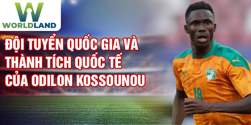 Đội tuyển quốc gia và thành tích quốc tế của Odilon Kossounou