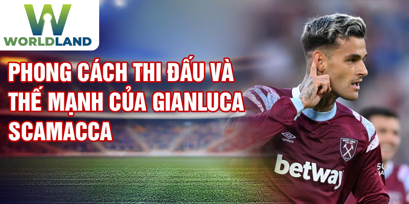 Phong cách thi đấu và thế mạnh của Gianluca Scamacca