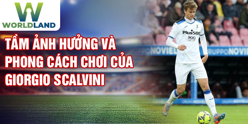 Tầm ảnh hưởng và phong cách chơi của Giorgio Scalvini